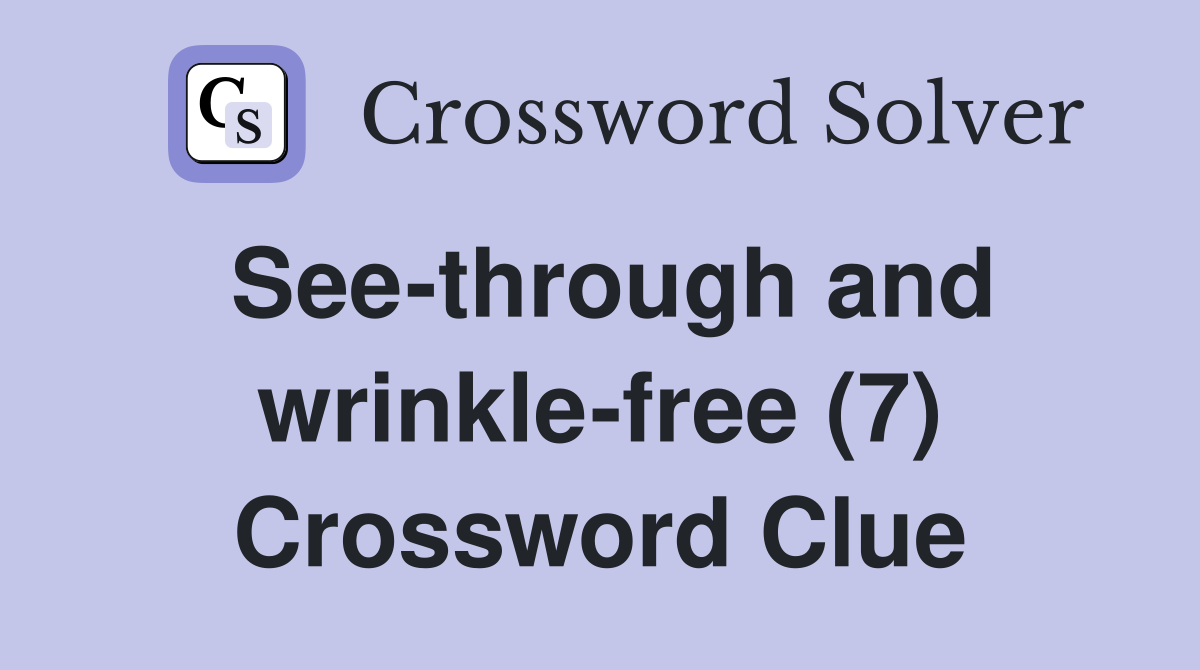Seethrough and wrinklefree (7) Crossword Clue Answers Crossword
